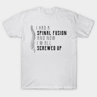 Spine Surgery - I had a spinal fusion and now I'm all screwed up T-Shirt